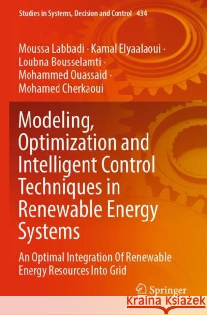 Modeling, Optimization and Intelligent Control Techniques in Renewable Energy Systems Moussa Labbadi, Kamal Elyaalaoui, Loubna Bousselamti 9783030987398 Springer International Publishing