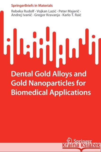 Dental Gold Alloys and Gold Nanoparticles for Biomedical Applications Rebeka Rudolf Vojkan Lazic Peter Majerič 9783030987459 Springer