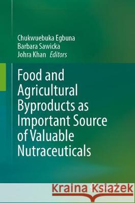Food and Agricultural Byproducts as Important Source of Valuable Nutraceuticals Chukwuebuka Egbuna Barbara Sawicka Johra Khan 9783030987596