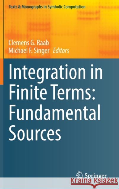 Integration in Finite Terms: Fundamental Sources Clemens G. Raab Michael F. Singer  9783030987664 Springer Nature Switzerland AG