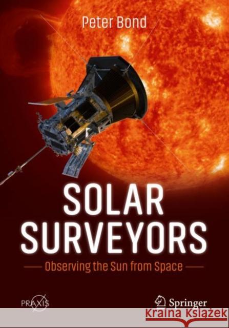 Solar Surveyors: Observing the Sun from Space Bond, Peter 9783030987879