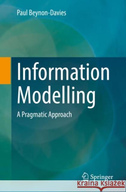 Information Modelling: A Pragmatic Approach Beynon-Davies, Paul 9783030988043