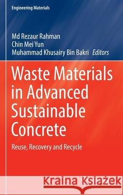 Waste Materials in Advanced Sustainable Concrete: Reuse, Recovery and Recycle Rezaur Rahman Chin Me Muhammad Khusairy Bin Bakri 9783030988111