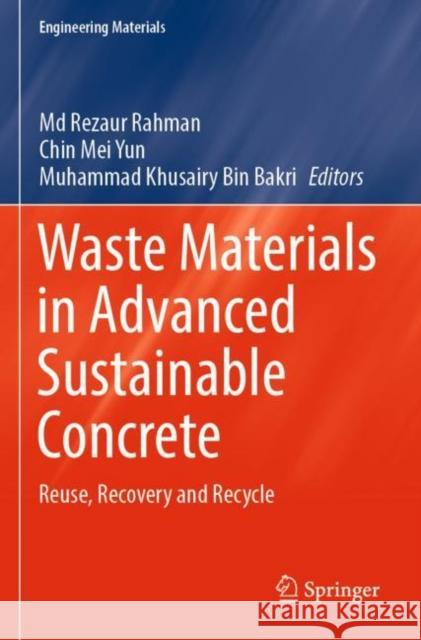 Waste Materials in Advanced Sustainable Concrete: Reuse, Recovery and Recycle MD Rezaur Rahman Chin Me Muhammad Khusairy Bin Bakri 9783030988142