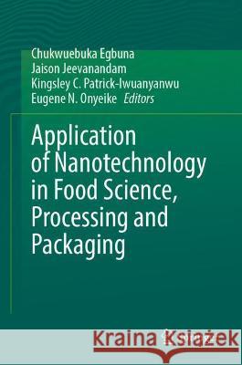 Application of Nanotechnology in Food Science, Processing and Packaging Chukwuebuka Egbuna Jaison Jeevanandam Kingsley C. Patrick-Iwuanyanwu 9783030988197