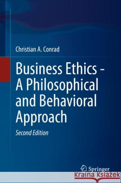 Business Ethics - A Philosophical and Behavioral Approach Christian A. Conrad 9783030988425