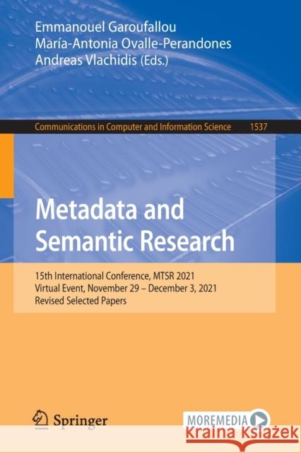 Metadata and Semantic Research: 15th International Conference, Mtsr 2021, Virtual Event, November 29 - December 3, 2021, Revised Selected Papers Garoufallou, Emmanouel 9783030988753 Springer