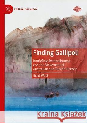 Finding Gallipoli: Battlefield Remembrance and the Movement of Australian and Turkish History West, Brad 9783030988784 Springer International Publishing
