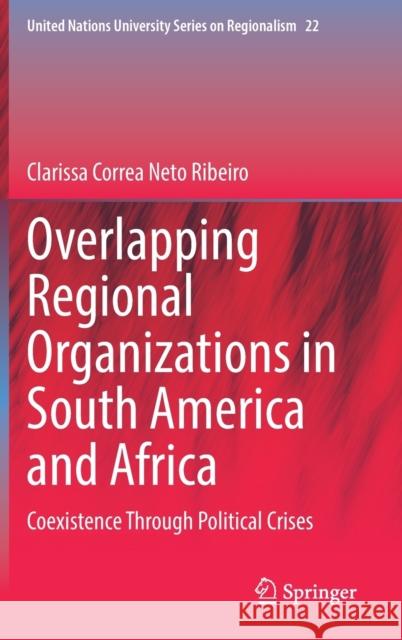 Overlapping Regional Organizations in South America and Africa: Coexistence Through Political Crises Ribeiro, Clarissa Correa Neto 9783030988999 Springer International Publishing