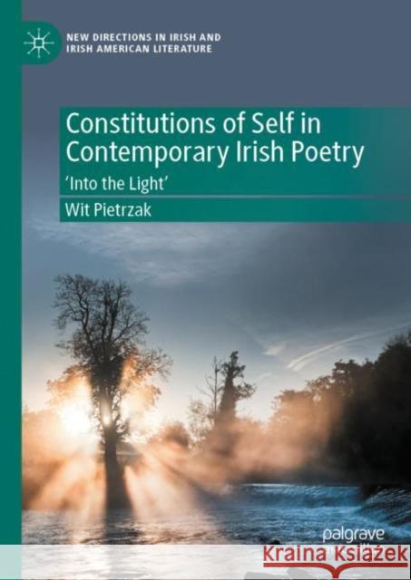 Constitutions of Self in Contemporary Irish Poetry: 'Into the Light' Pietrzak, Wit 9783030989453 Springer Nature Switzerland AG