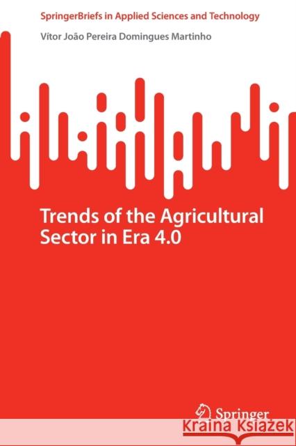 Trends of the Agricultural Sector in Era 4.0 Vítor João Pereira Domingues Martinho 9783030989583