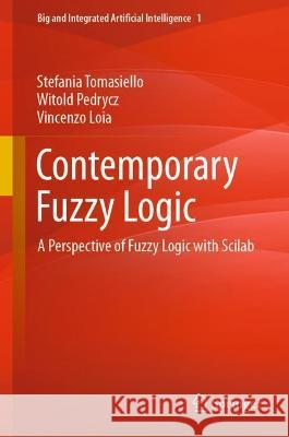 Contemporary Fuzzy Logic: A Perspective of Fuzzy Logic with Scilab Tomasiello, Stefania 9783030989736