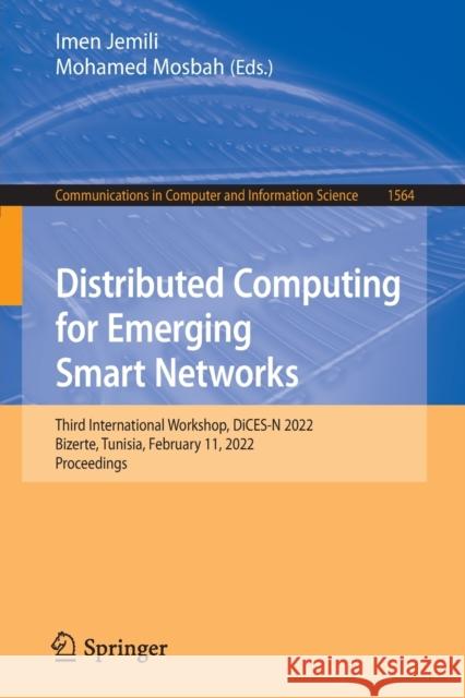 Distributed Computing for Emerging Smart Networks: Third International Workshop, Dices-N 2022, Bizerte, Tunisia, February 11, 2022, Proceedings Jemili, Imen 9783030990039 Springer