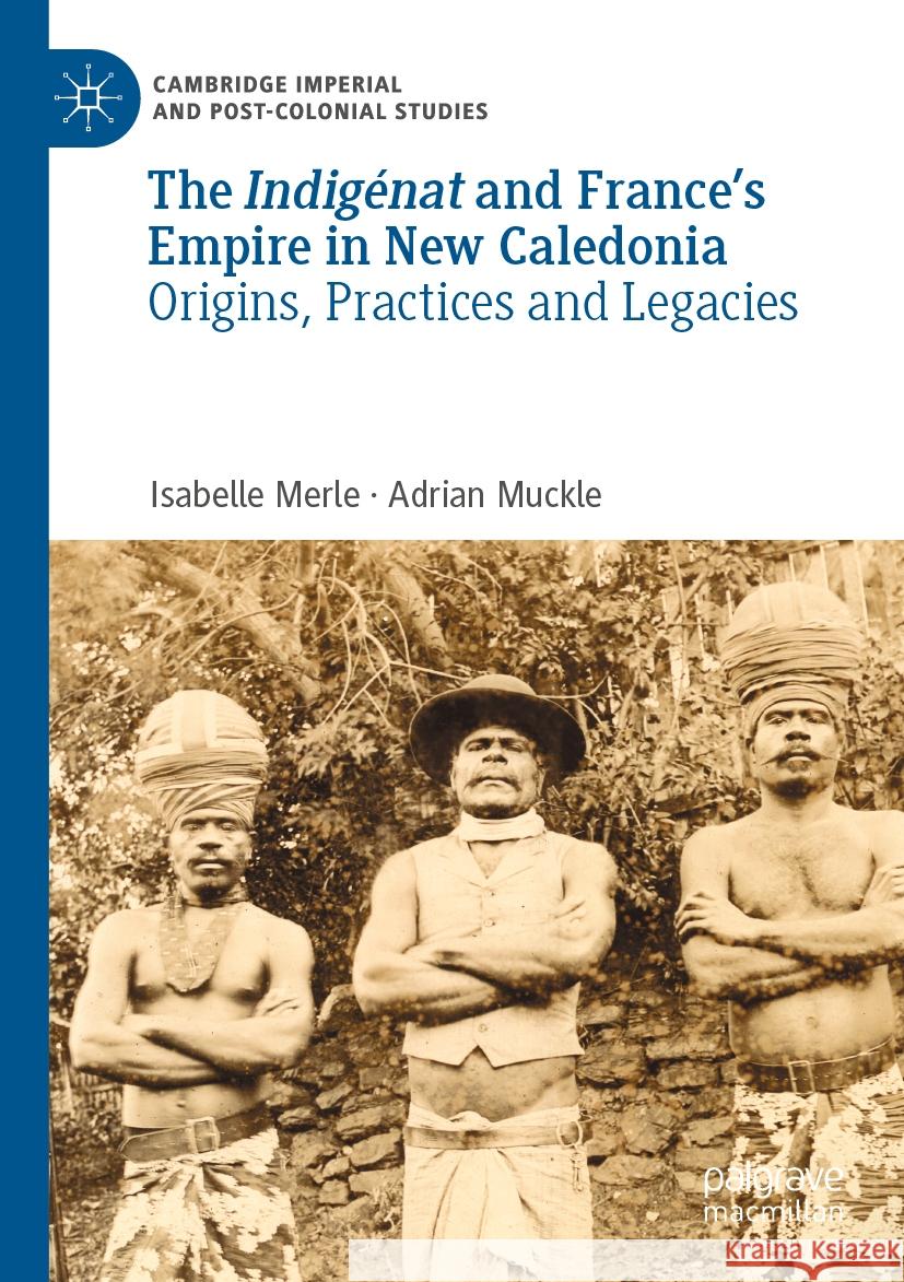 The Indigénat and France’s Empire in New Caledonia Isabelle Merle, Adrian Muckle 9783030990350 Springer International Publishing