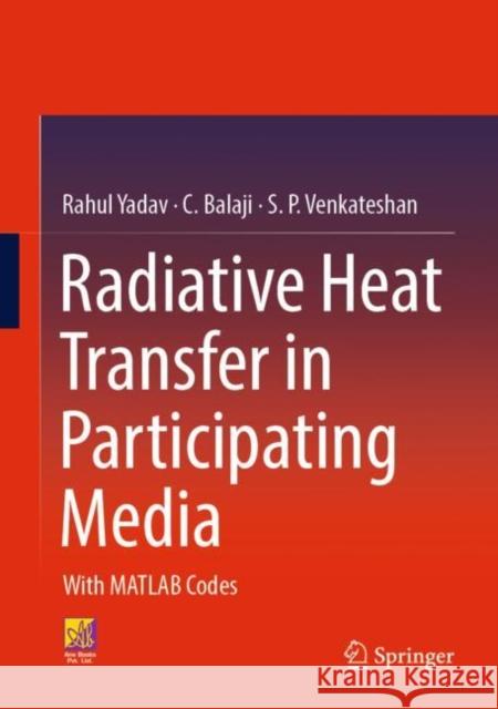 Radiative Heat Transfer in Participating Media: With MATLAB Codes Yadav, Rahul 9783030990442 Springer International Publishing