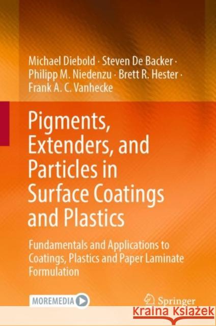 Pigments, Extenders, and Particles in Surface Coatings and Plastics: Fundamentals and Applications to Coatings, Plastics and Paper Laminate Formulation Michael Diebold Steven de Backer Philipp M. Niedenzu 9783030990824 Springer