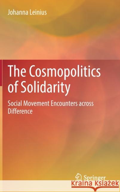 The Cosmopolitics of Solidarity: Social Movement Encounters Across Difference Leinius, Johanna 9783030990862