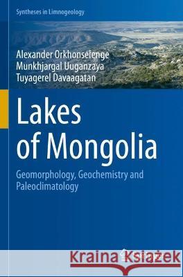 Lakes of Mongolia Alexander Orkhonselenge, Munkhjargal Uuganzaya, Tuyagerel Davaagatan 9783030991227 Springer International Publishing