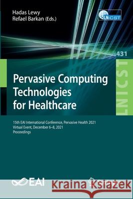 Pervasive Computing Technologies for Healthcare: 15th Eai International Conference, Pervasive Health 2021, Virtual Event, December 6-8, 2021, Proceedi Lewy, Hadas 9783030991937
