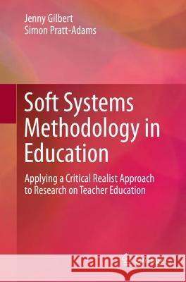 Soft Systems Methodology in Education: Applying a Critical Realist Approach to Research on Teacher Education Gilbert, Jenny 9783030992248 Springer International Publishing