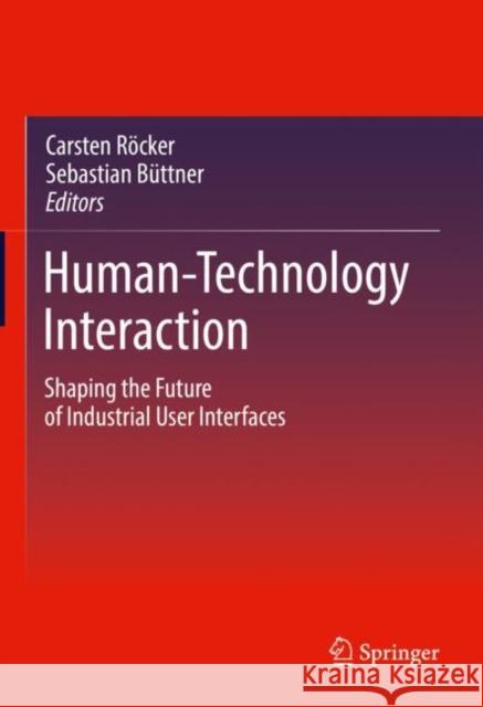 Human-Technology Interaction: Shaping the Future of Industrial User Interfaces Carsten R?cker Sebastian B?ttner 9783030992347 Springer