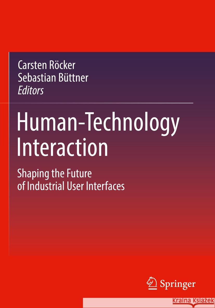 Human-Technology Interaction: Shaping the Future of Industrial User Interfaces Carsten R?cker Sebastian B?ttner 9783030992378