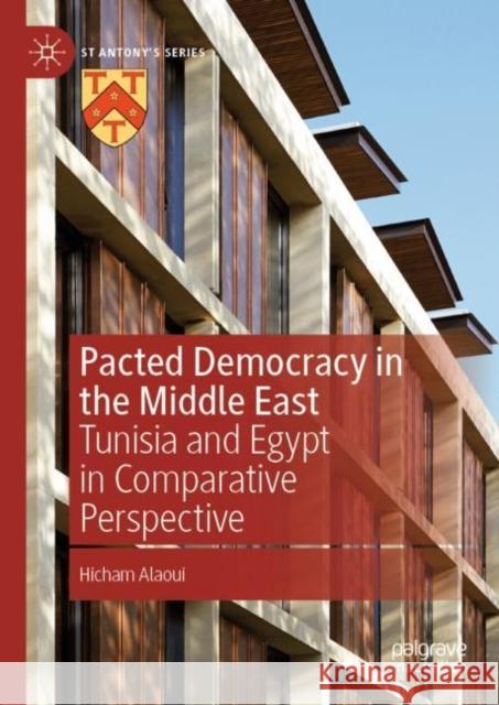 Pacted Democracy in the Middle East: Tunisia and Egypt in Comparative Perspective Alaoui, Hicham 9783030992392