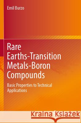 Rare Earths-Transition Metals-Boron Compounds: Basic Properties to Technical Applications Emil Burzo 9783030992477