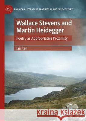 Wallace Stevens and Martin Heidegger Ian Tan 9783030992514 Springer International Publishing