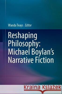 Reshaping Philosophy: Michael Boylan's Narrative Fiction Teays, Wanda 9783030992644