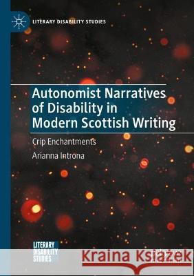 Autonomist Narratives of Disability in Modern Scottish Writing Arianna Introna 9783030992750 Springer International Publishing