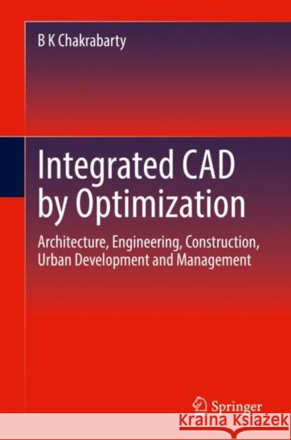 Integrated CAD by Optimization: Architecture, Engineering, Construction, Urban Development and Management B. K. Chakrabarty 9783030993054