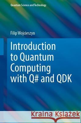 Introduction to Quantum Computing with Q# and Qdk Wojcieszyn, Filip 9783030993788 Springer International Publishing