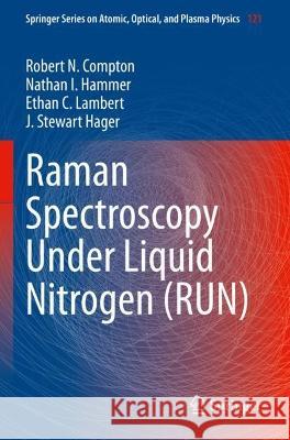 Raman Spectroscopy Under Liquid Nitrogen (RUN) Compton, Robert N., Nathan I. Hammer, Ethan C. Lambert 9783030993979