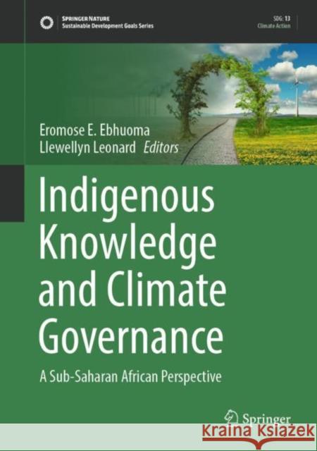 Indigenous Knowledge and Climate Governance: A Sub-Saharan African Perspective Llewellyn Leonard   9783030994105