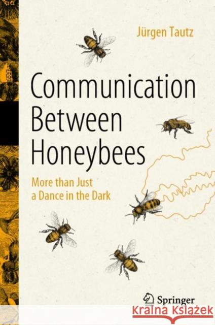 Communication Between Honeybees: More Than Just a Dance in the Dark Tautz, Jürgen 9783030994839