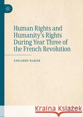 Human Rights and Humanity's Rights During Year Three of the French Revolution Baker, Eduardo 9783030995072 Springer International Publishing