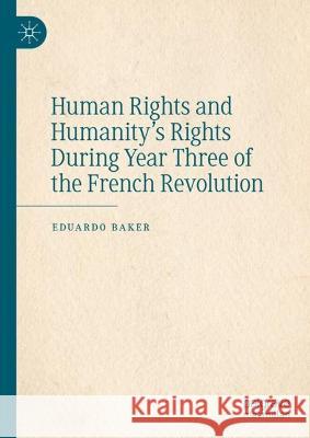 Human Rights and Humanity’s Rights During Year Three of the French Revolution Eduardo Baker 9783030995102 Springer International Publishing