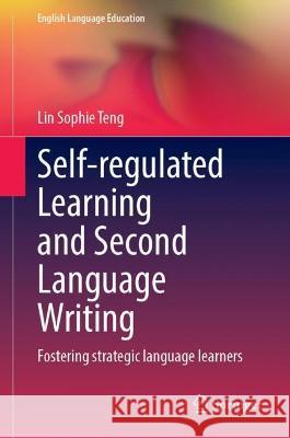 Self-Regulated Learning and Second Language Writing: Fostering Strategic Language Learners Teng, Lin Sophie 9783030995195 Springer Nature Switzerland AG