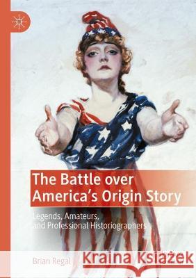 The Battle over America's Origin Story Brian Regal 9783030995409 Springer International Publishing