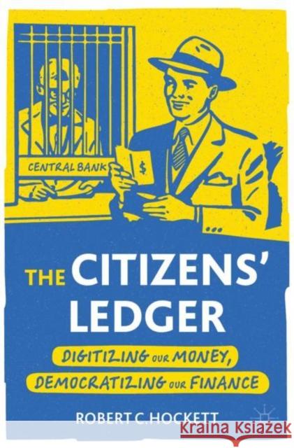 The Citizens' Ledger: Digitizing Our Money, Democratizing Our Finance Hockett, Robert C. 9783030995652 Springer Nature Switzerland AG