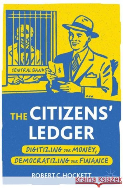 The Citizens' Ledger: Digitizing Our Money, Democratizing Our Finance Hockett, Robert C. 9783030995652