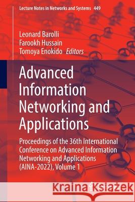 Advanced Information Networking and Applications: Proceedings of the 36th International Conference on Advanced Information Networking and Applications Leonard Barolli Farookh Hussain Tomoya Enokido 9783030995836 Springer