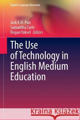 The Use of Technology in English Medium Education Jack K. H. Pun Samantha Curle Dogan Yuksel 9783030996215 Springer Nature Switzerland AG