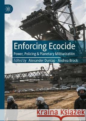 Enforcing Ecocide: Power, Policing & Planetary Militarization Dunlap, Alexander 9783030996451 Springer Nature Switzerland AG