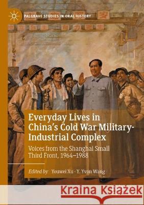 Everyday Lives in China's Cold War Military-Industrial Complex Youwei Xu, Y. Yvon Wang 9783030996901 Springer International Publishing