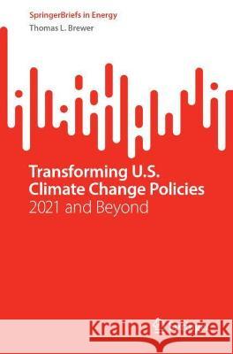 Transforming U.S. Climate Change Policies: 2021 and Beyond Brewer, Thomas L. 9783030997151
