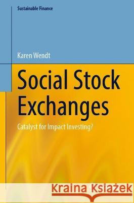 Social Stock Exchanges: Catalyst for Impact Investing? Karen Wendt   9783030997199 Springer Nature Switzerland AG