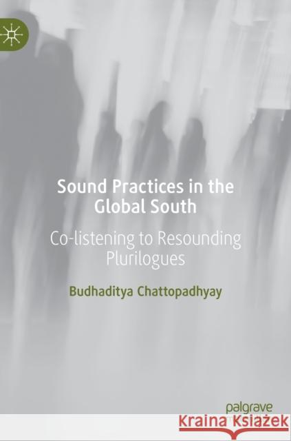 Sound Practices in the Global South: Co-Listening to Resounding Plurilogues Chattopadhyay, Budhaditya 9783030997311 Springer Nature Switzerland AG