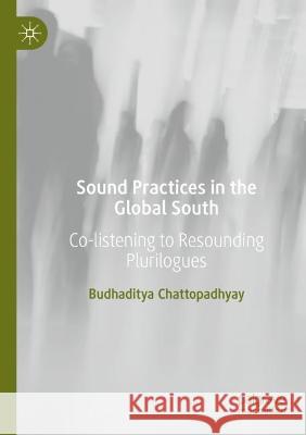 Sound Practices in the Global South Budhaditya Chattopadhyay 9783030997342 Springer International Publishing